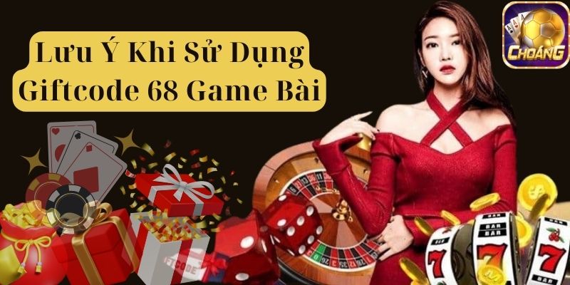nhung-dieu-can-luu-y-khi-su-dung-giftcode-68-game-bai
