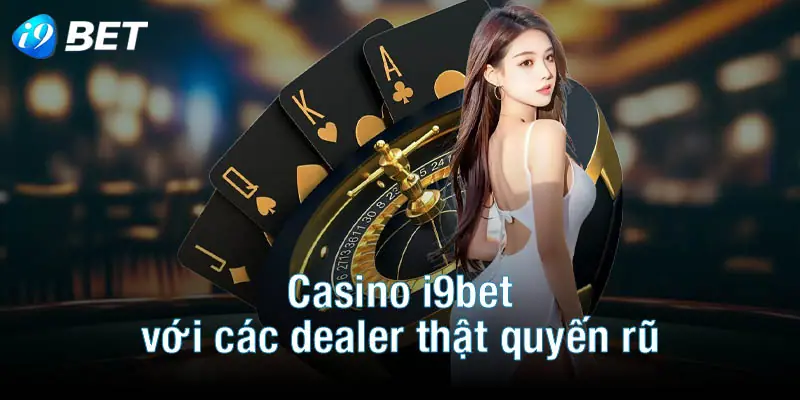 Casino i9bet với các dealer thật quyến rũ